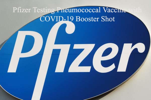 Pfizer Testing Pneumococcal Vaccine with COVID-19 Booster Shot